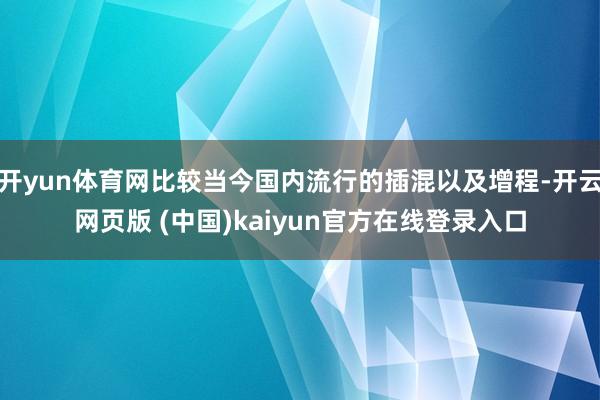 开yun体育网比较当今国内流行的插混以及增程-开云网页版 (中国)kaiyun官方在线登录入口