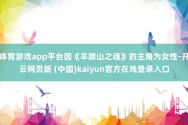 体育游戏app平台因《羊蹄山之魂》的主角为女性-开云网页版 (中国)kaiyun官方在线登录入口