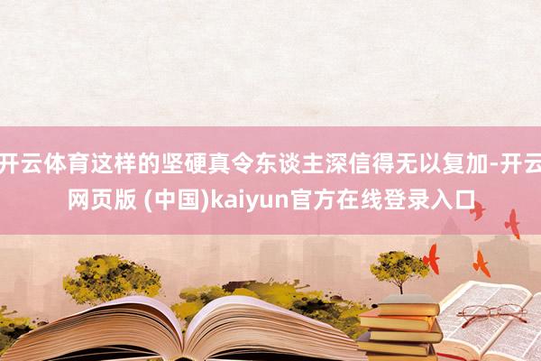 开云体育这样的坚硬真令东谈主深信得无以复加-开云网页版 (中国)kaiyun官方在线登录入口