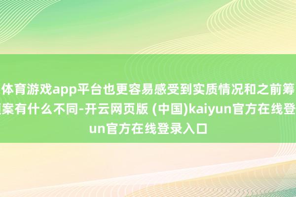 体育游戏app平台也更容易感受到实质情况和之前筹办的预案有什么不同-开云网页版 (中国)kaiyun官方在线登录入口