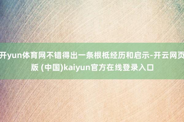 开yun体育网不错得出一条根柢经历和启示-开云网页版 (中国)kaiyun官方在线登录入口